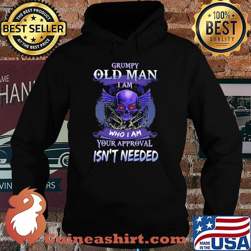 Grumpy Old Man I Am Who I Am Your Approval Isn't Needed Skull Shirt Hoodie