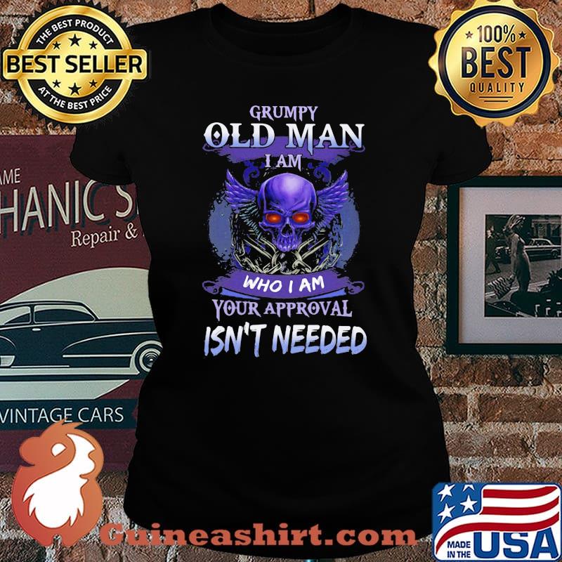 Grumpy Old Man I Am Who I Am Your Approval Isn't Needed Skull Shirt Laides tee