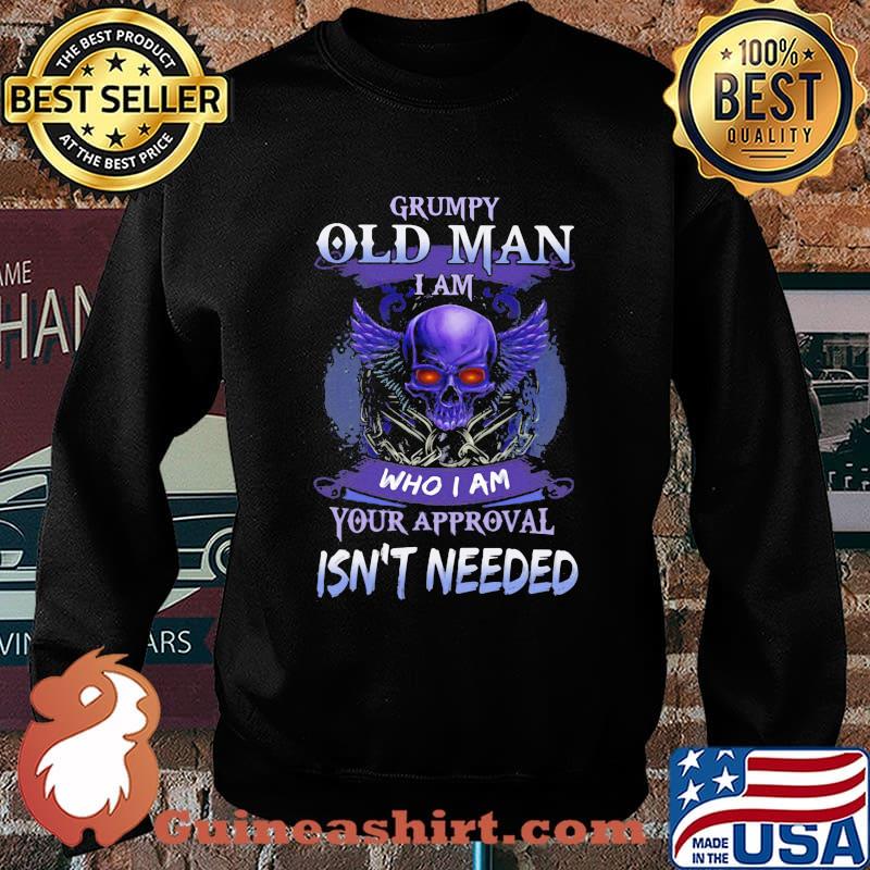 Grumpy Old Man I Am Who I Am Your Approval Isn't Needed Skull Shirt Sweater