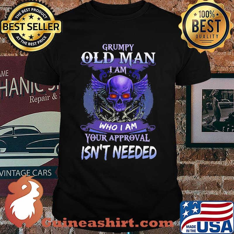 Grumpy Old Man I Am Who I Am Your Approval Isn't Needed Skull Shirt
