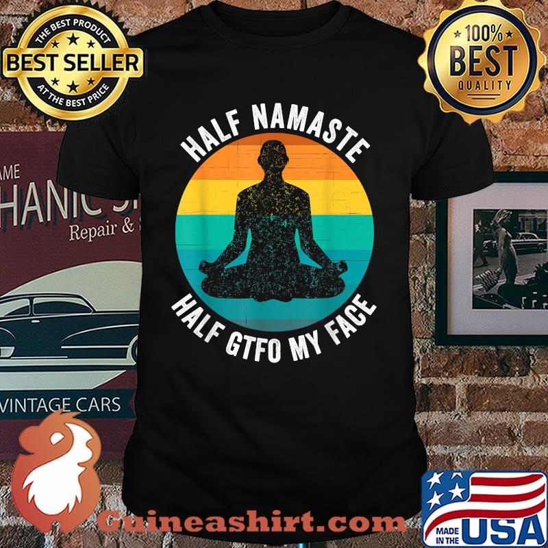 Half Namaste Half GTFO My Face Shirt Funny Namaste Yoga Vintage Shirt