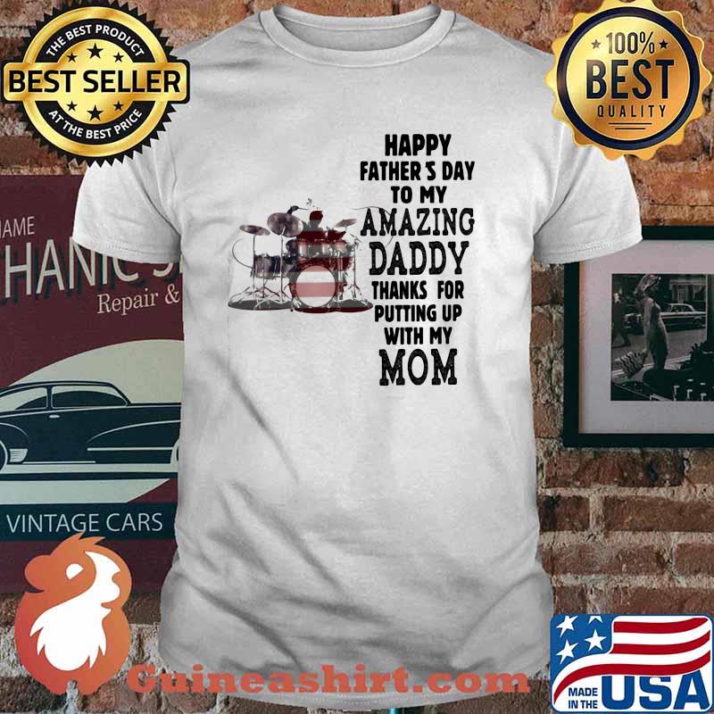 Happy Father's Day To Amazing Daddy Thanks For Putting Up With My Mom Drum American Flag Shirt