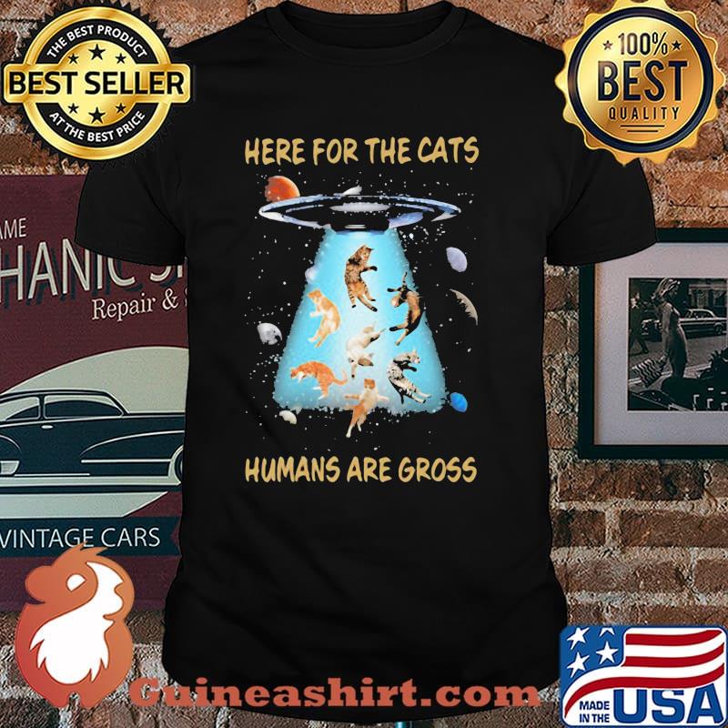 Here For The Cats Humans Are Gross Cat Shirt