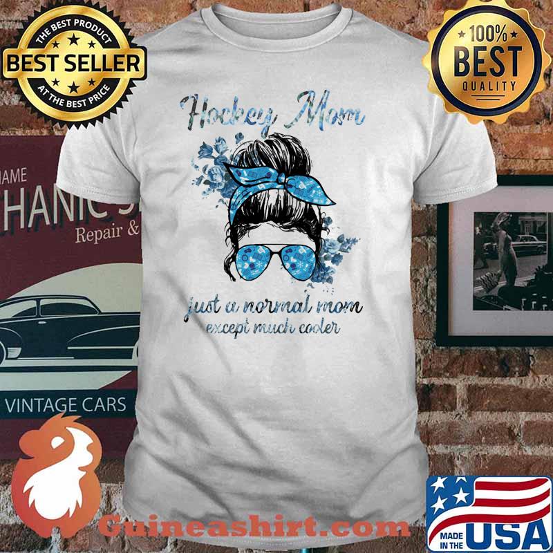 Hockey mom just a normal mom except much cooler flower shirt