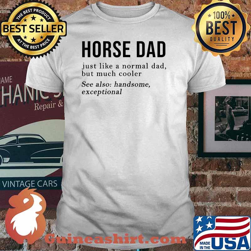 Horse Dad Definition just like a normal dad Best Horse Dad Ever Father's Day Gift T-Shirt