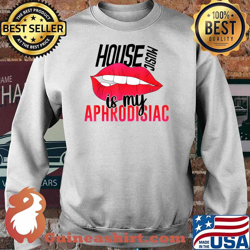 House Music is My Aphrodisiac T-Shirt Sweater