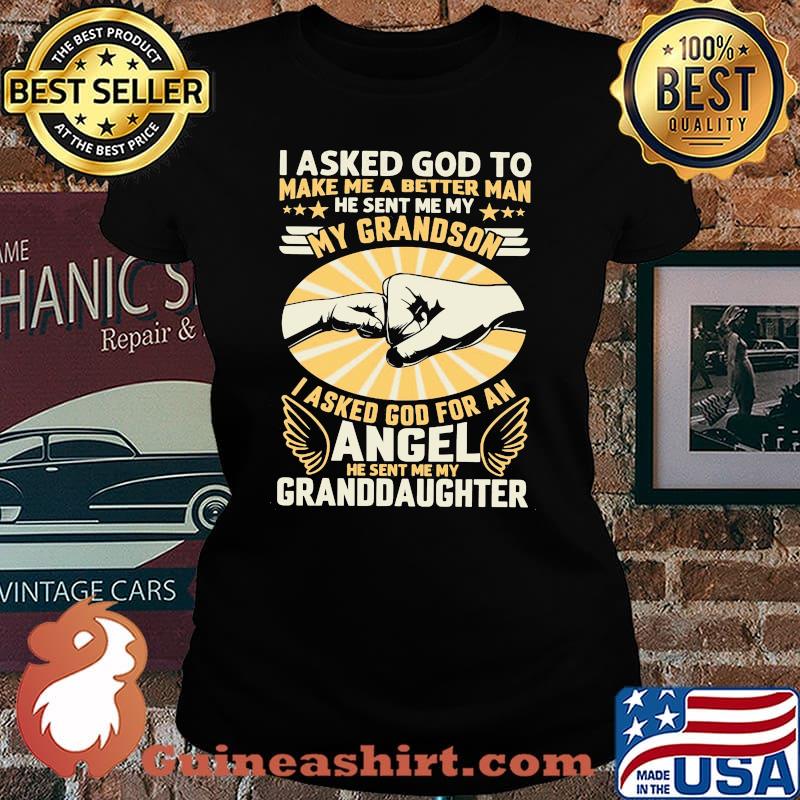 I Asked God To Make Me A Better Man He Sent Me My Angel Granddaughter Shirt Laides tee