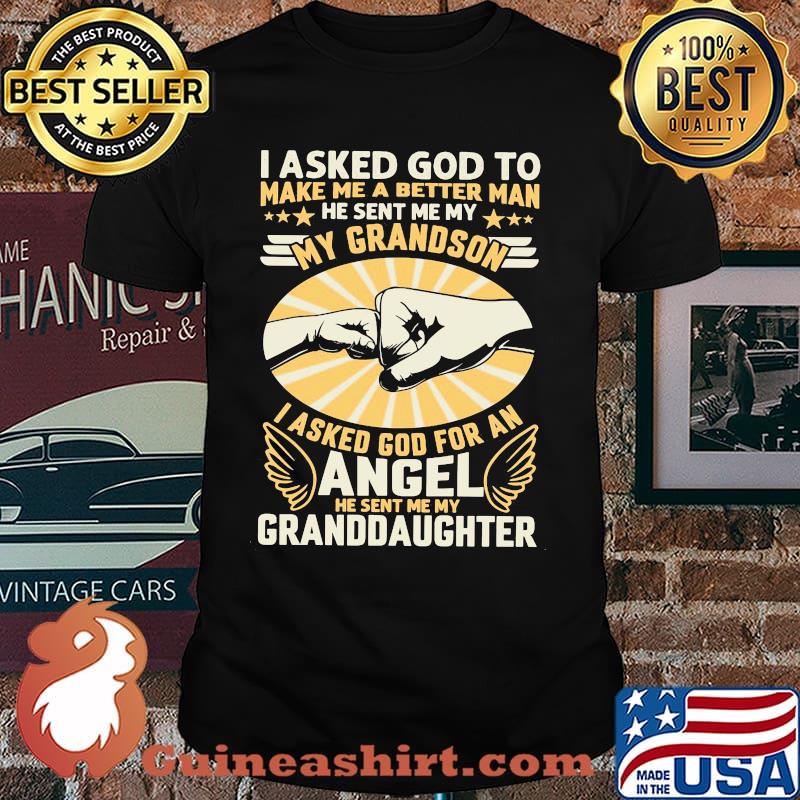 I Asked God To Make Me A Better Man He Sent Me My Angel Granddaughter Shirt