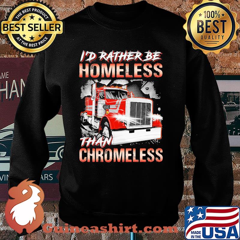I'd Rather Be Homeless Than Chromeless Truck Shirt Sweater
