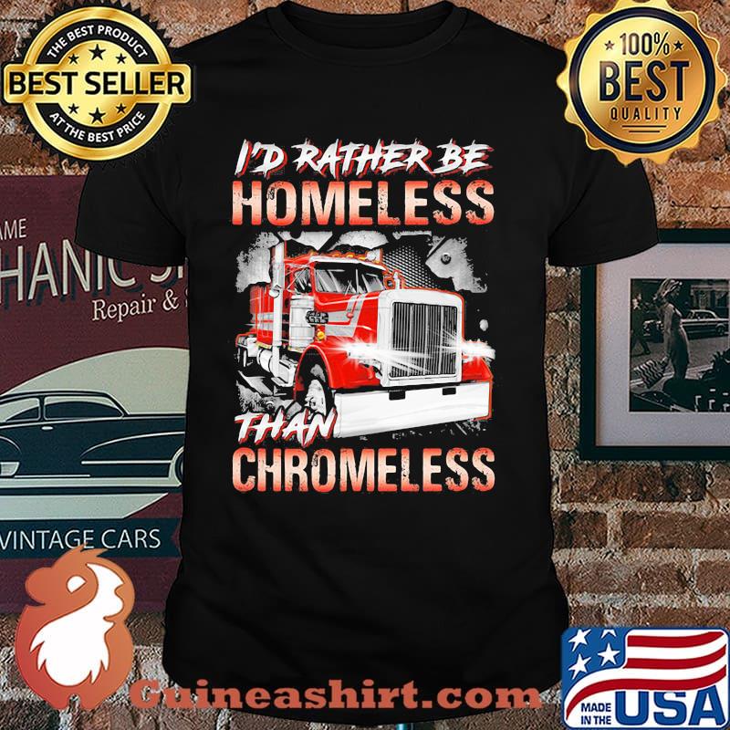 I'd Rather Be Homeless Than Chromeless Truck Shirt