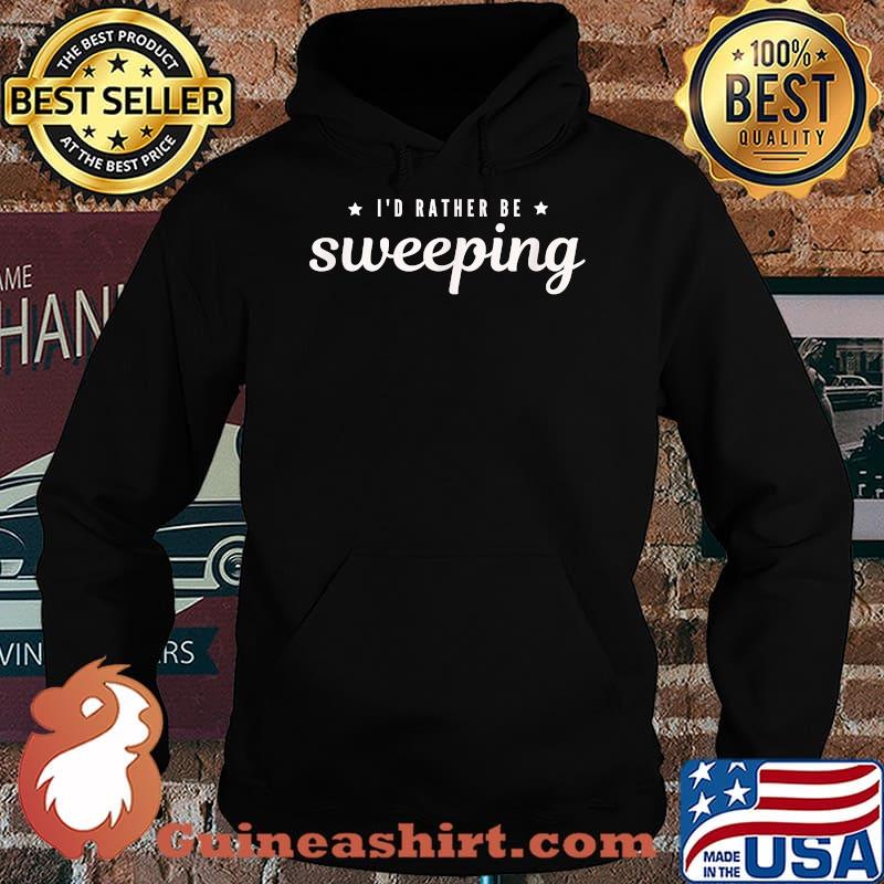 I'd Rather Be Sweeping T-Shirt Hoodie