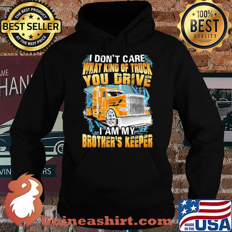 I don't Care What Kind Of Truck You Drive I AM My Brothers Keeper Shirt Hoodie