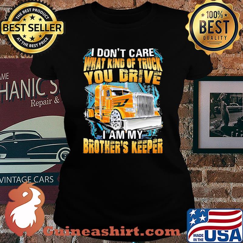 I don't Care What Kind Of Truck You Drive I AM My Brothers Keeper Shirt Laides tee