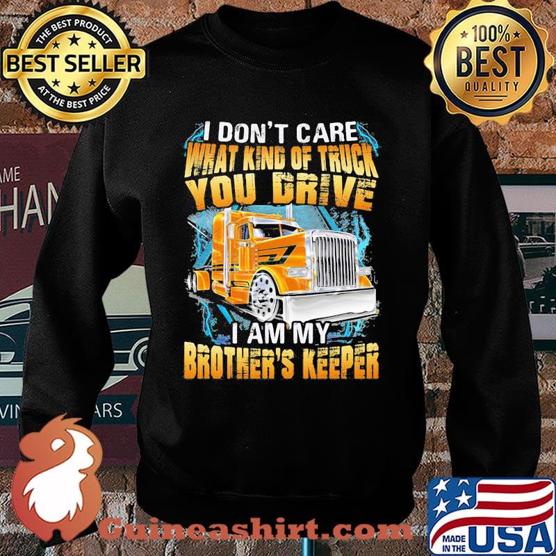 I don't Care What Kind Of Truck You Drive I AM My Brothers Keeper Shirt Sweater