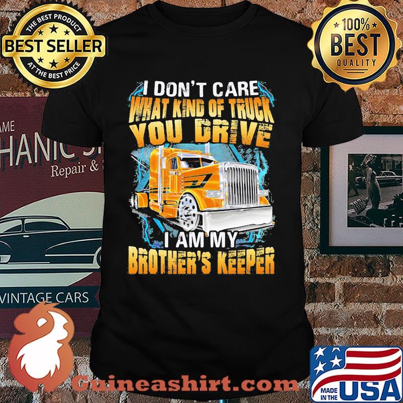 I don't Care What Kind Of Truck You Drive I AM My Brothers Keeper Shirt