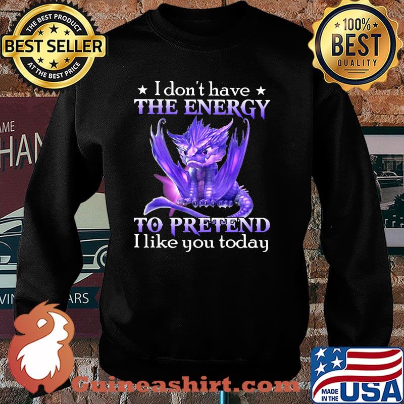 I Don't Have The Energy To Pretend I Like You Today Dragon Shirt Sweater