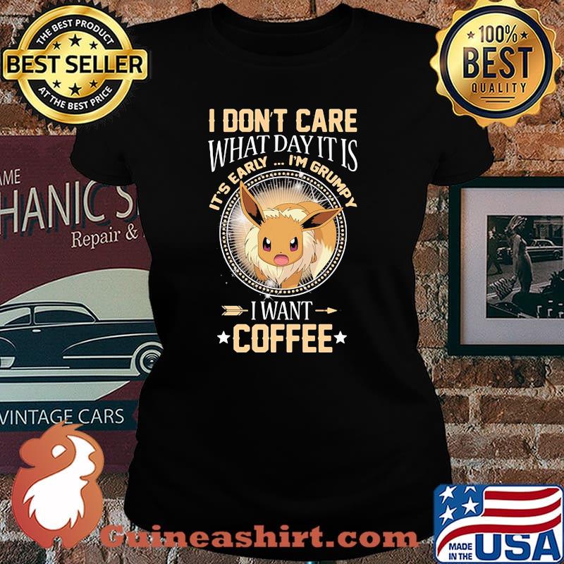 I Don’t Care What Day It Is Its Early Im Grumpy I Want Coffee Eevee Pokemon Shirt Laides tee