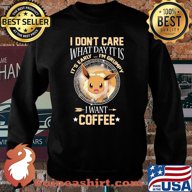 I Don’t Care What Day It Is Its Early Im Grumpy I Want Coffee Eevee Pokemon Shirt Sweater