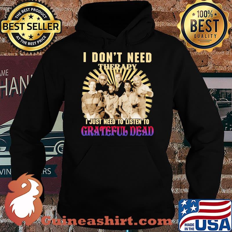 I Don’t Need Therapy I Just Need To Listen To Grateful Dead Shirt Hoodie