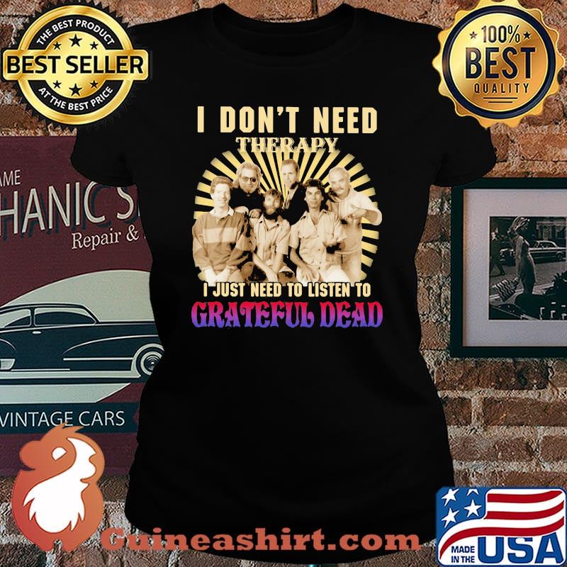I Don’t Need Therapy I Just Need To Listen To Grateful Dead Shirt Laides tee