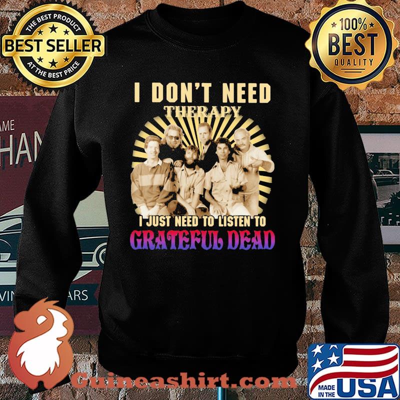 I Don’t Need Therapy I Just Need To Listen To Grateful Dead Shirt Sweater