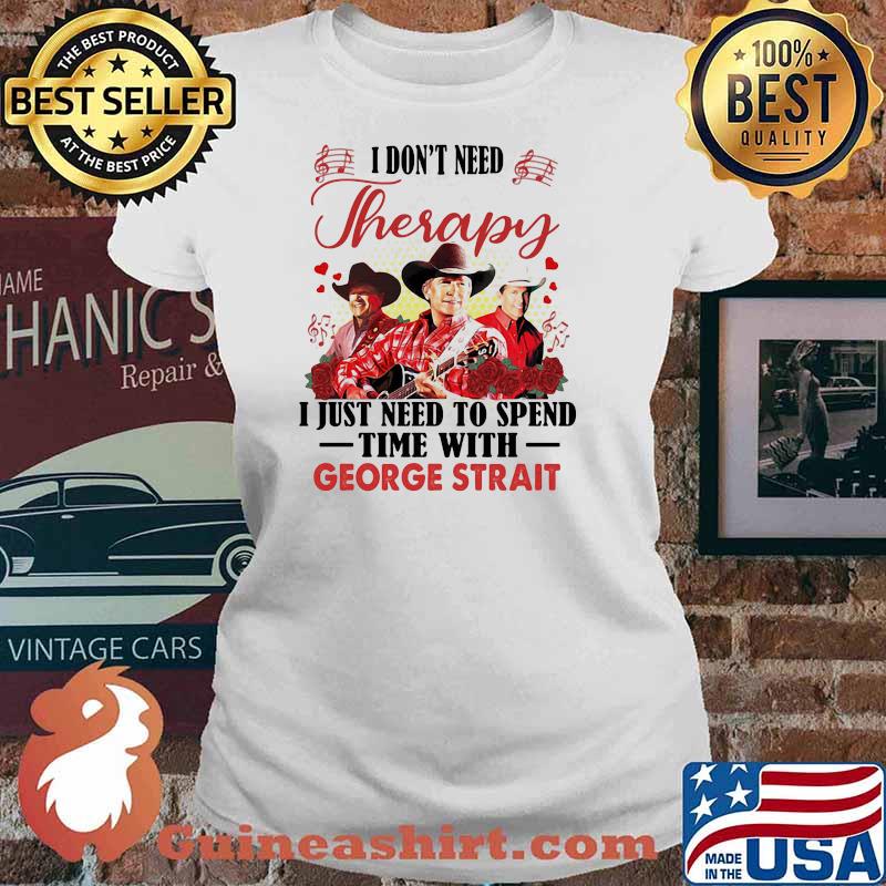 I dont need therapy i just need to spend time with george strait rose Ladies tee