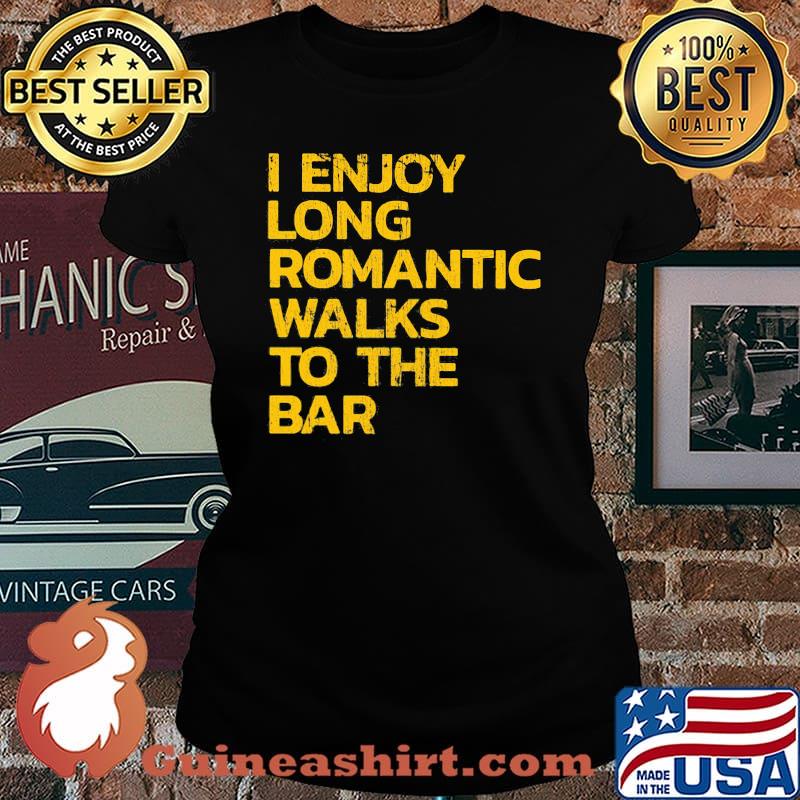 I Enjoy Long Romantic Walks To The Bar Shirt Laides tee