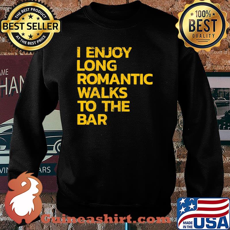 I Enjoy Long Romantic Walks To The Bar Shirt Sweater
