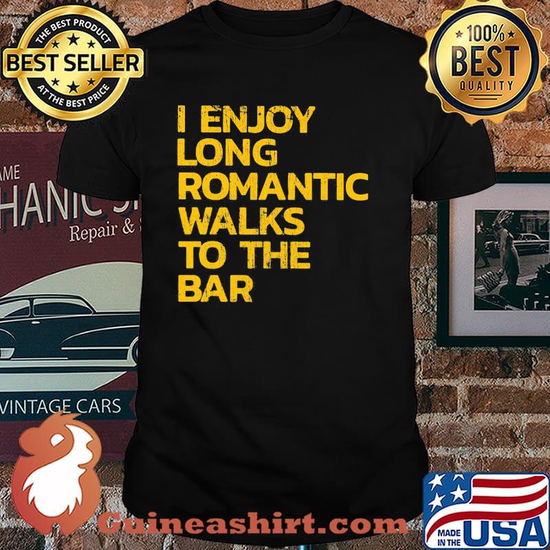 I Enjoy Long Romantic Walks To The Bar Shirt