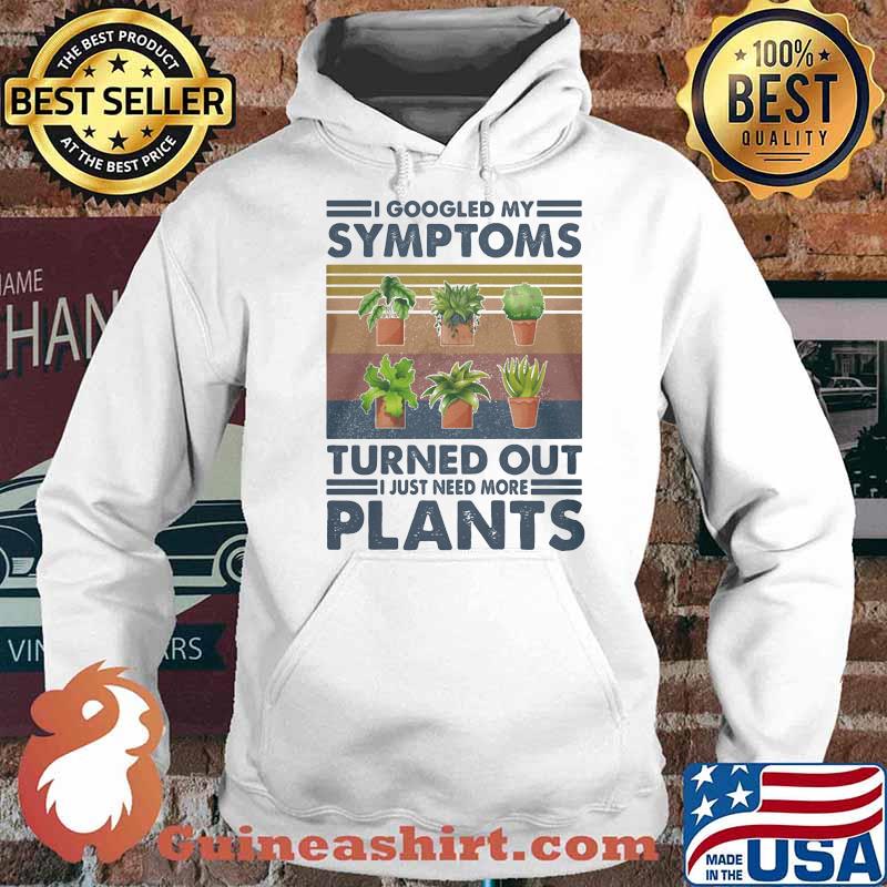 I Googled My Symtoms Turned Out I Just Need More Plants Vintage Shirt Hoodie
