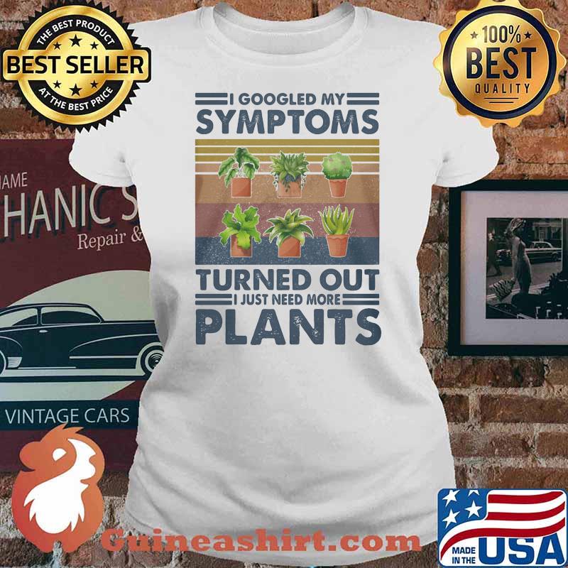I Googled My Symtoms Turned Out I Just Need More Plants Vintage Shirt Ladies tee