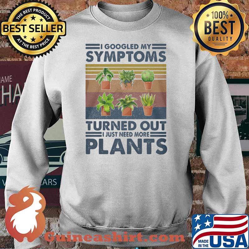 I Googled My Symtoms Turned Out I Just Need More Plants Vintage Shirt Sweater