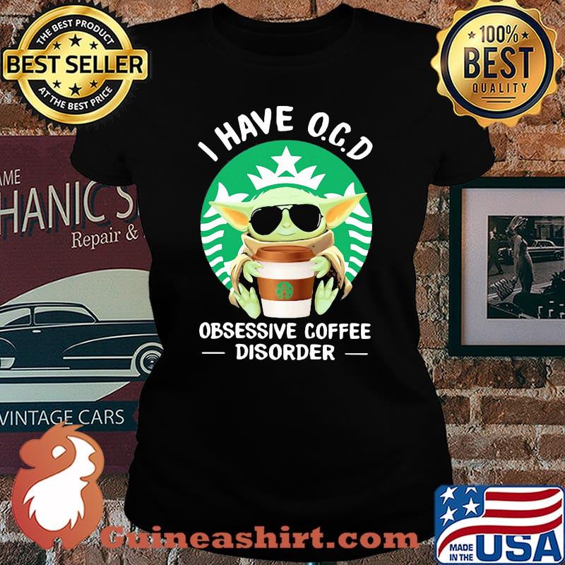 I have OCD obsessive coffee disorder yoda Laides tee
