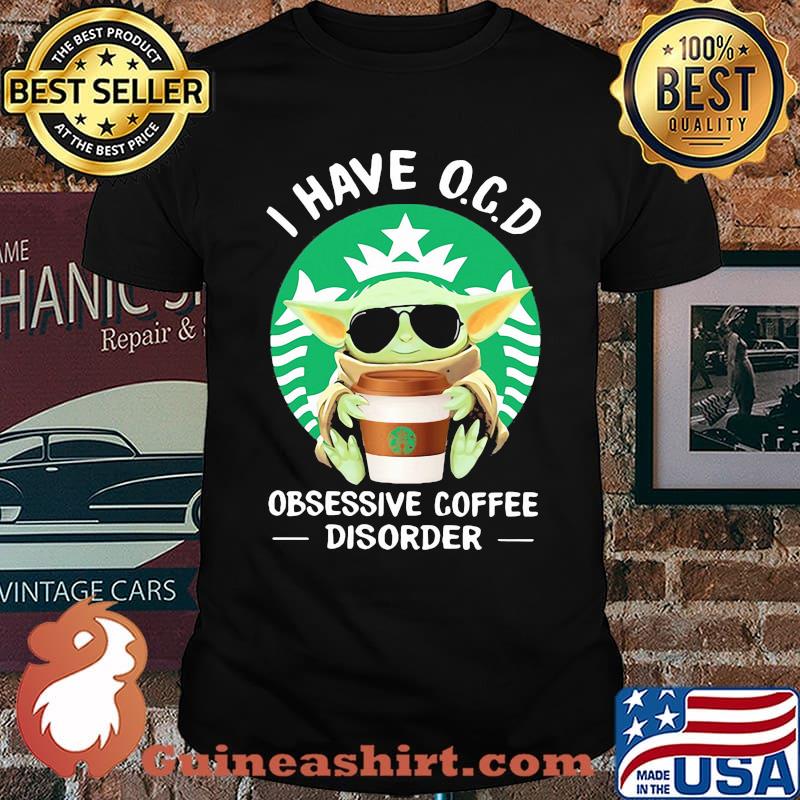 I have OCD obsessive coffee disorder yoda shirt