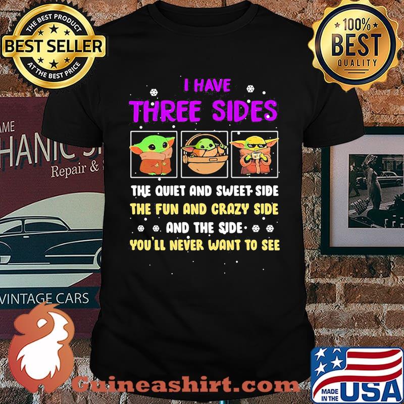 I Have Three Sides The Quiet And Sweet Side The Fun And Crazy Side And The Side Never Want To See Yoda Shirt