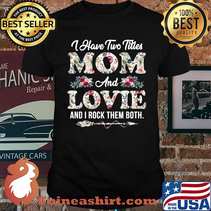 I Have Two Titles Mom And Lovie And I Rock Them Both Flowers Mother's Day T-Shirt