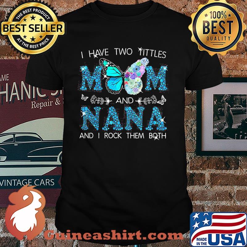 I Have Two Tittles Mom and NANA And I Rock THem Both Butterfly Shirt