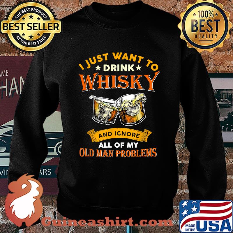 I Just Want To Drink Whisky And Ignore All Of My Problems T-Shirt Sweater