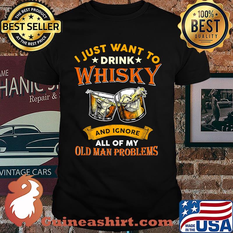 I Just Want To Drink Whisky And Ignore All Of My Problems T-Shirt