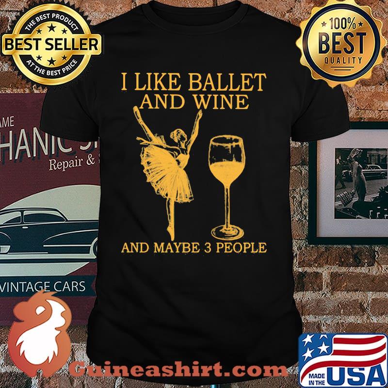I Like Ballet And Wine And Maybe 3 People Shirt