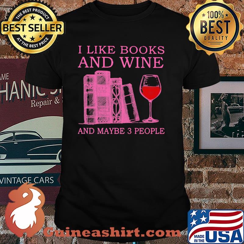 I Like Books And Wine And Maybe 3 People Shirt