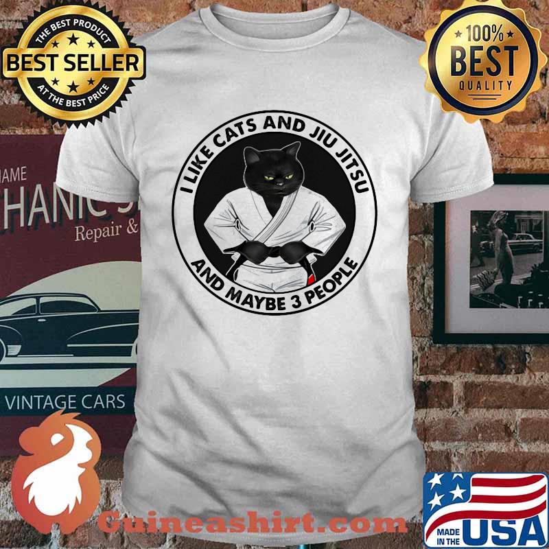 I Like Cats And Jiu Jitsu And Maybe 3 People Shirt