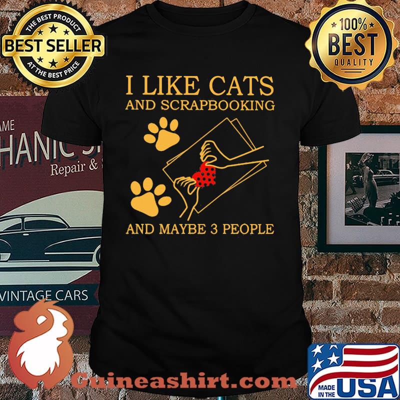 I Like Cats And Scrapbooking And Maybe 3 people Shirt