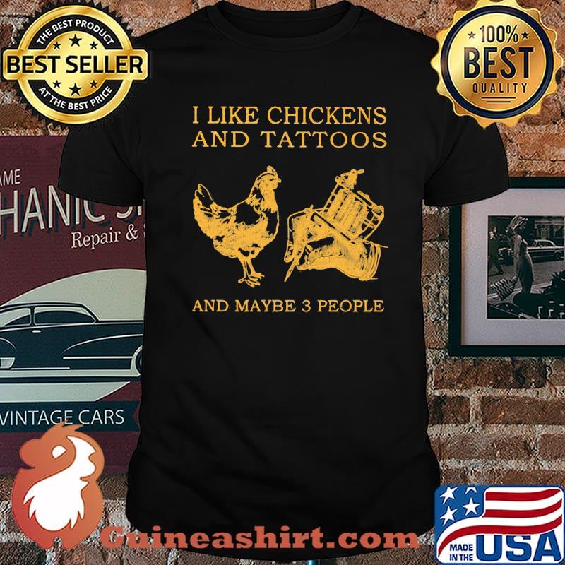 I Like Chickens And Tattoos And Maybe 3 People Shirt