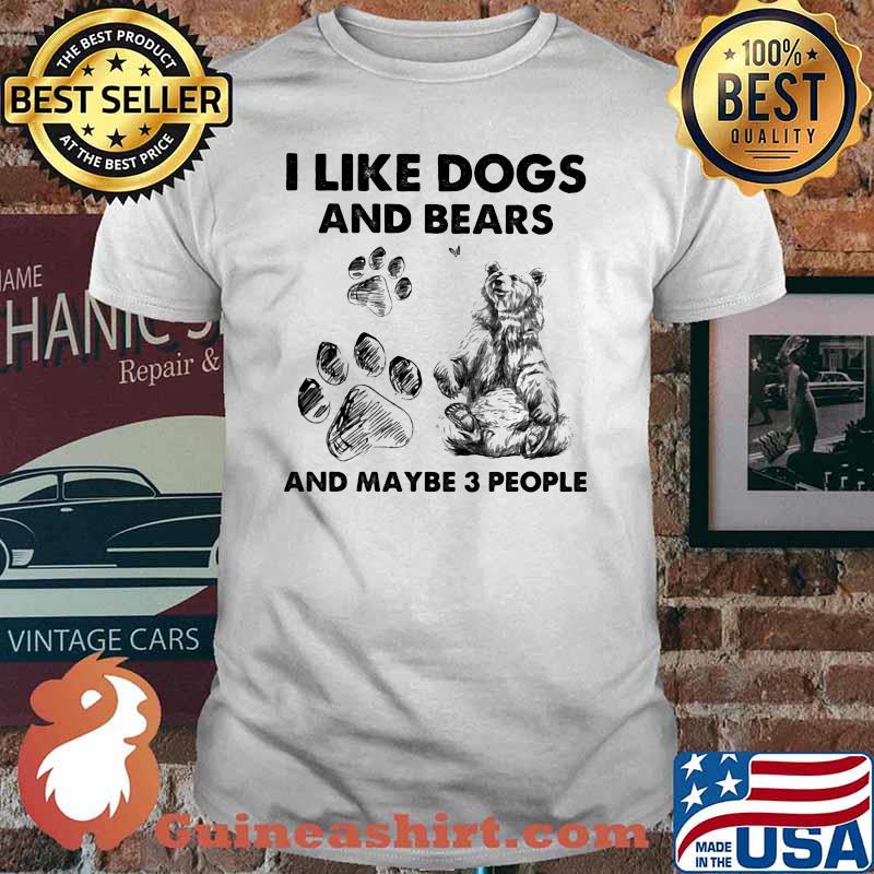 I Like Dogs And Bears And Maybe 3 People Shirt