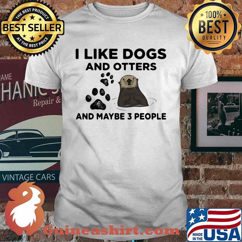 I Like Dogs And Otters And Maybe 3 PEople Shirt