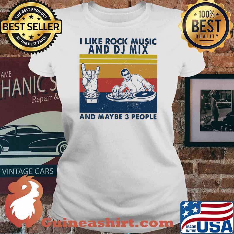 I like rock music and DJ Mix And maybe 3 people Vintage Ladies tee