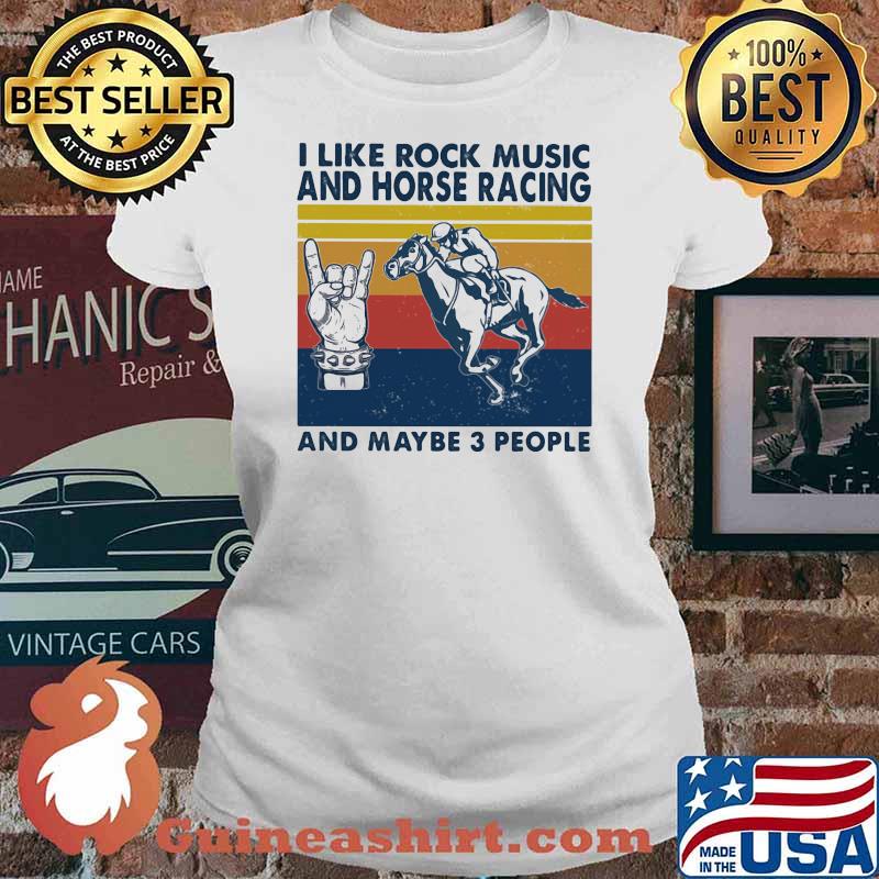 I like rock music and Horse racing And maybe 3 people Vintage Ladies tee