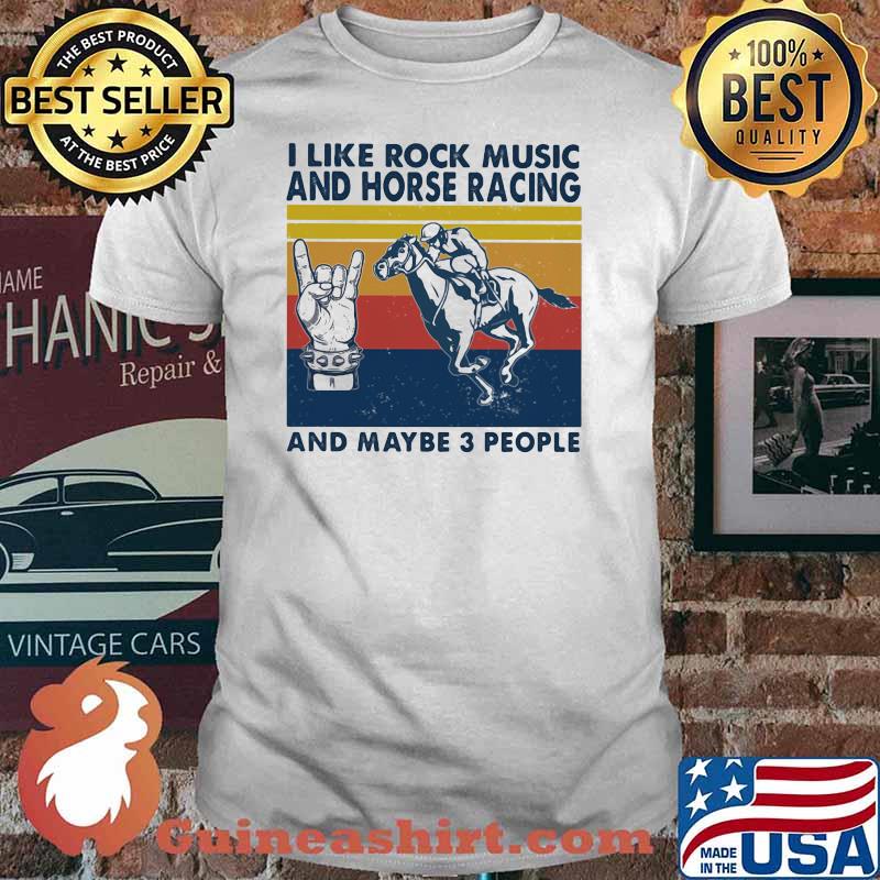 I like rock music and Horse racing And maybe 3 people Vintage shirt