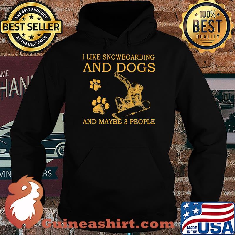 I Like Snowboarding And Dogs And Maybe 3 People Shirt Hoodie